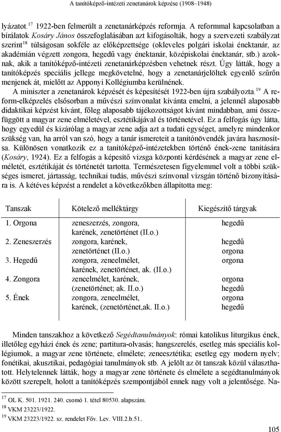 énektanár, az akadémián végzett zongora, hegedű vagy énektanár, középiskolai énektanár, stb.) azoknak, akik a tanítóképző-intézeti zenetanárképzésben vehetnek részt.