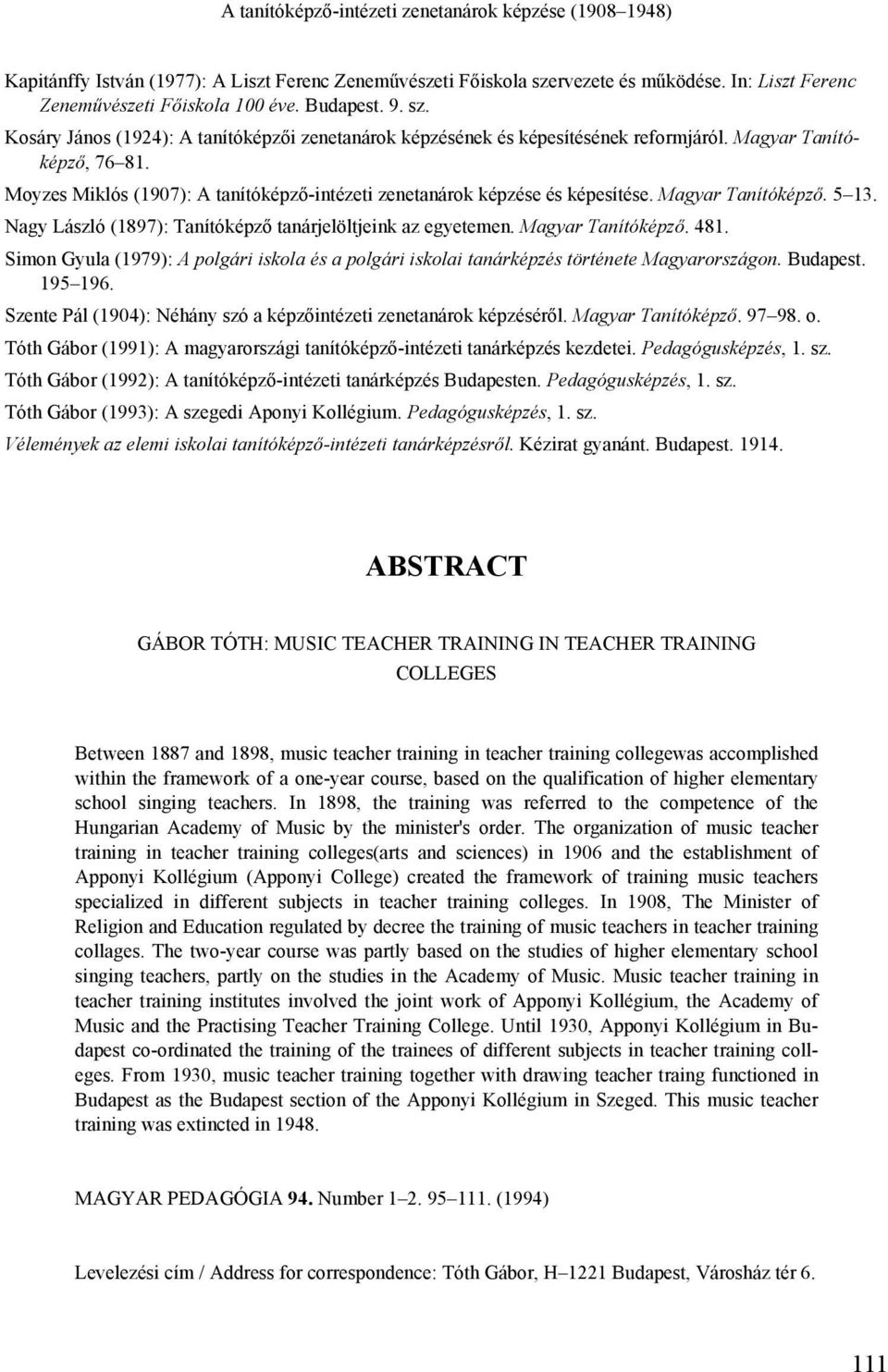 Moyzes Miklós (1907): A tanítóképző-intézeti zenetanárok képzése és képesítése. Magyar Tanítóképző. 5 13. Nagy László (1897): Tanítóképző tanárjelöltjeink az egyetemen. Magyar Tanítóképző. 481.