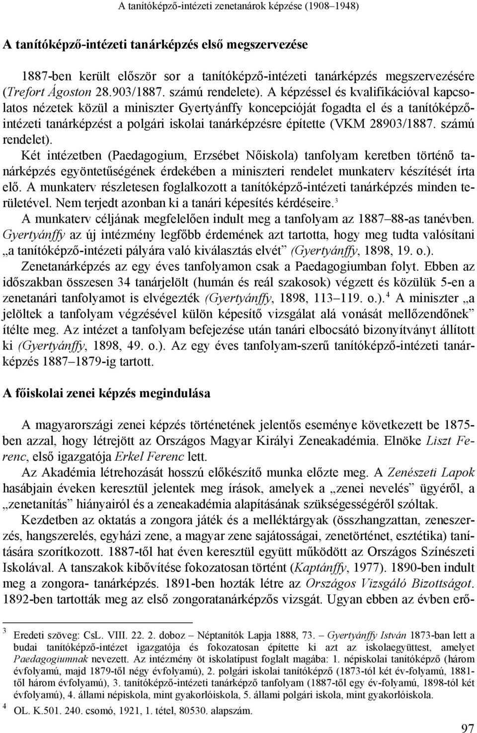 A képzéssel és kvalifikációval kapcsolatos nézetek közül a miniszter Gyertyánffy koncepcióját fogadta el és a tanítóképzőintézeti tanárképzést a polgári iskolai tanárképzésre építette (VKM 28903/1887.