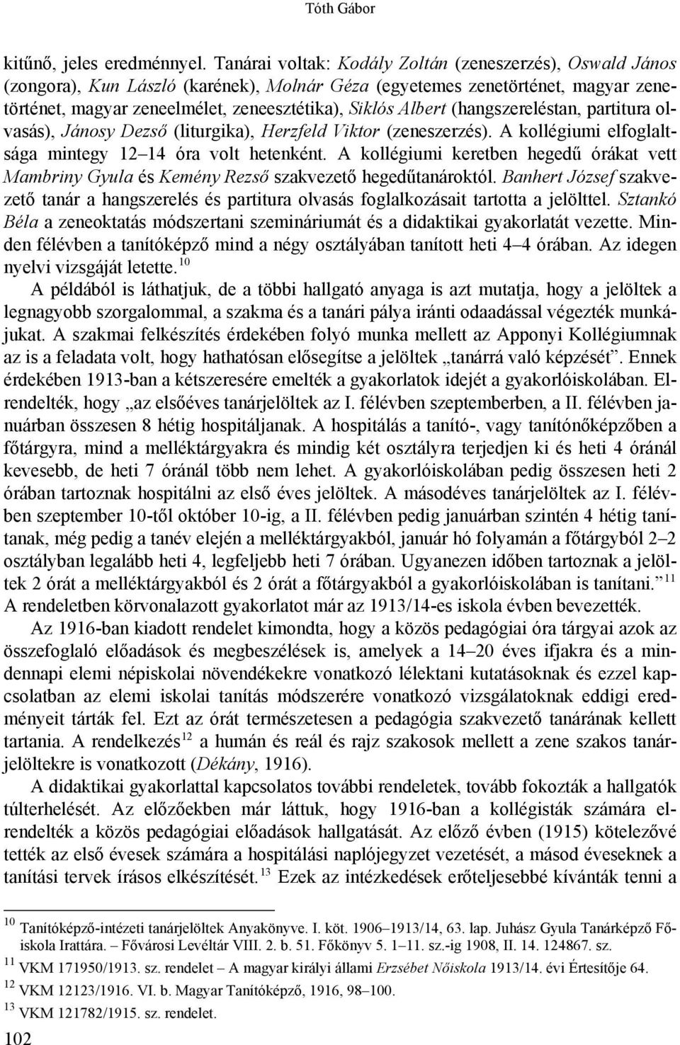 (hangszereléstan, partitura olvasás), Jánosy Dezső (liturgika), Herzfeld Viktor (zeneszerzés). A kollégiumi elfoglaltsága mintegy 12 14 óra volt hetenként.