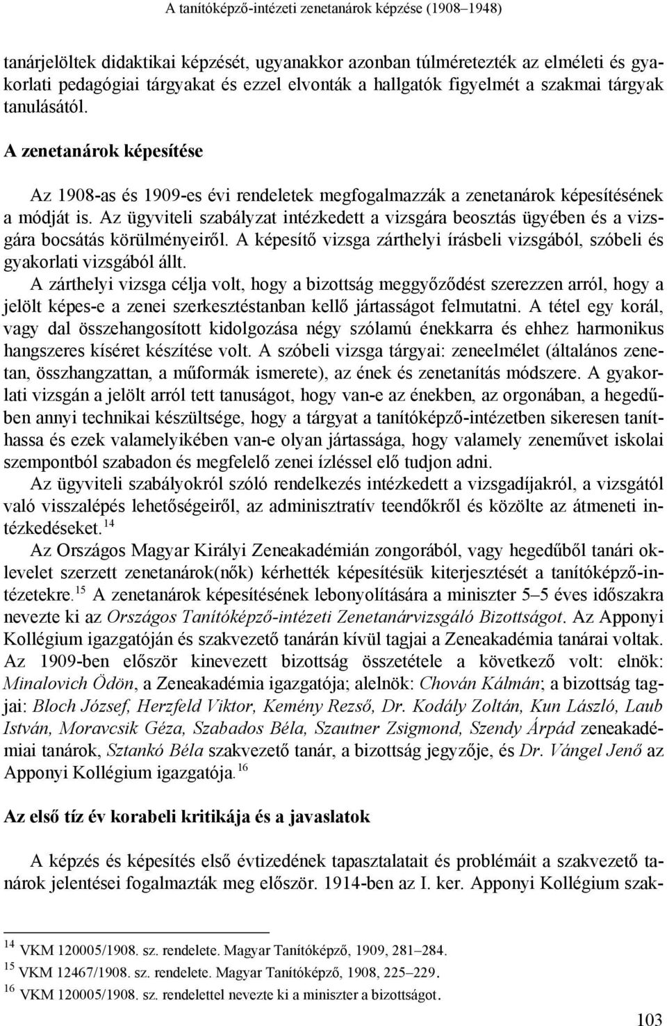 Az ügyviteli szabályzat intézkedett a vizsgára beosztás ügyében és a vizsgára bocsátás körülményeiről. A képesítő vizsga zárthelyi írásbeli vizsgából, szóbeli és gyakorlati vizsgából állt.