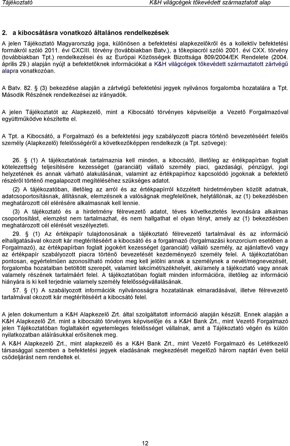 ) alapján nyújt a befektetőknek információkat a K&H világcégek tőkevédett származtatott zártvégű alapra vonatkozóan. A Batv. 82.