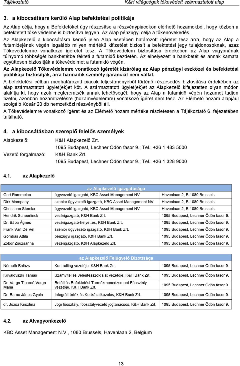 Az Alapkezelő a kibocsátásra kerülő jelen Alap esetében határozott ígéretet tesz arra, hogy az Alap a futamidejének végén legalább milyen mértékű kifizetést biztosít a befektetési jegy