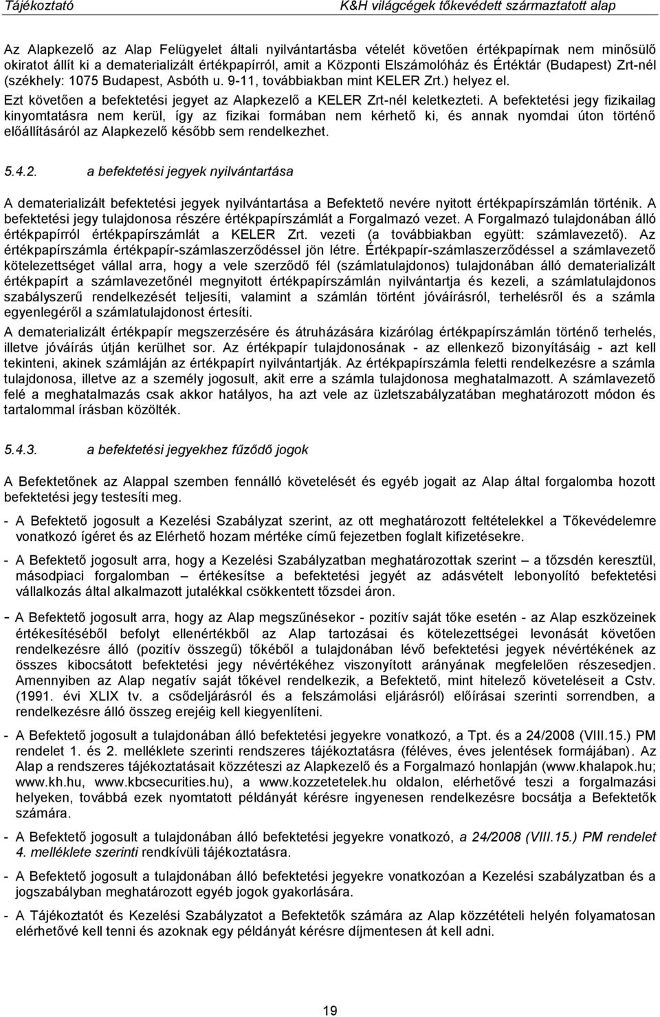 A befektetési jegy fizikailag kinyomtatásra nem kerül, így az fizikai formában nem kérhető ki, és annak nyomdai úton történő előállításáról az Alapkezelő később sem rendelkezhet. 5.4.2.