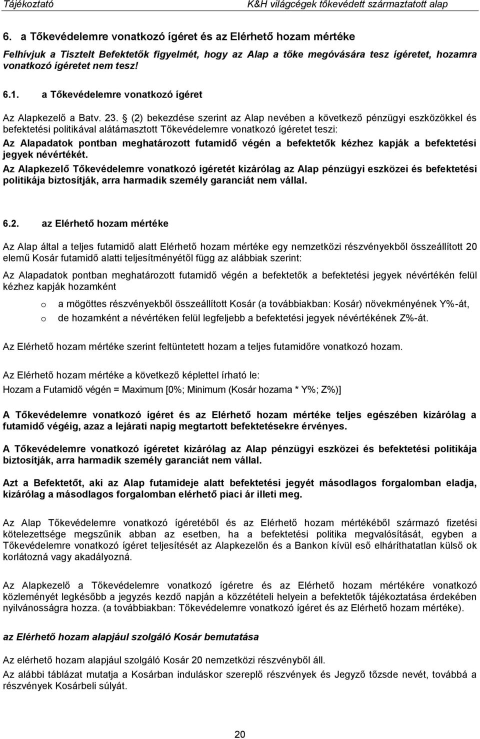 (2) bekezdése szerint az Alap nevében a következő pénzügyi eszközökkel és befektetési politikával alátámasztott Tőkevédelemre vonatkozó ígéretet teszi: Az Alapadatok pontban meghatározott futamidő