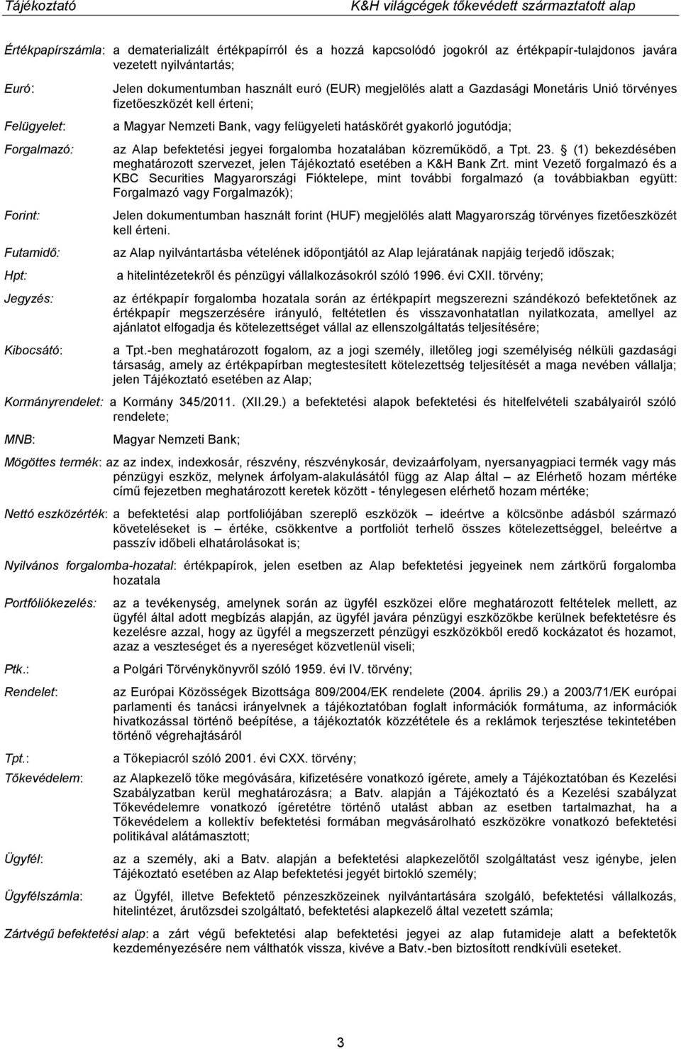 jogutódja; az Alap befektetési jegyei forgalomba hozatalában közreműködő, a Tpt. 23. (1) bekezdésében meghatározott szervezet, jelen Tájékoztató esetében a K&H Bank Zrt.
