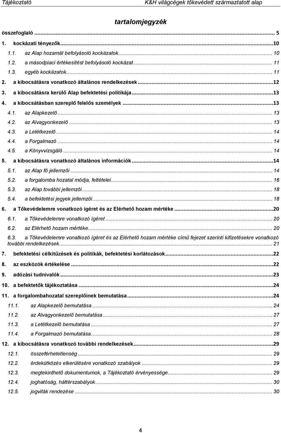 .. 13 4.3. a Letétkezelő... 14 4.4. a Forgalmazó... 14 4.5. a Könyvvizsgáló... 14 5. a kibocsátásra vonatkozó általános információk...14 5.1. az Alap fő jellemzői... 14 5.2.