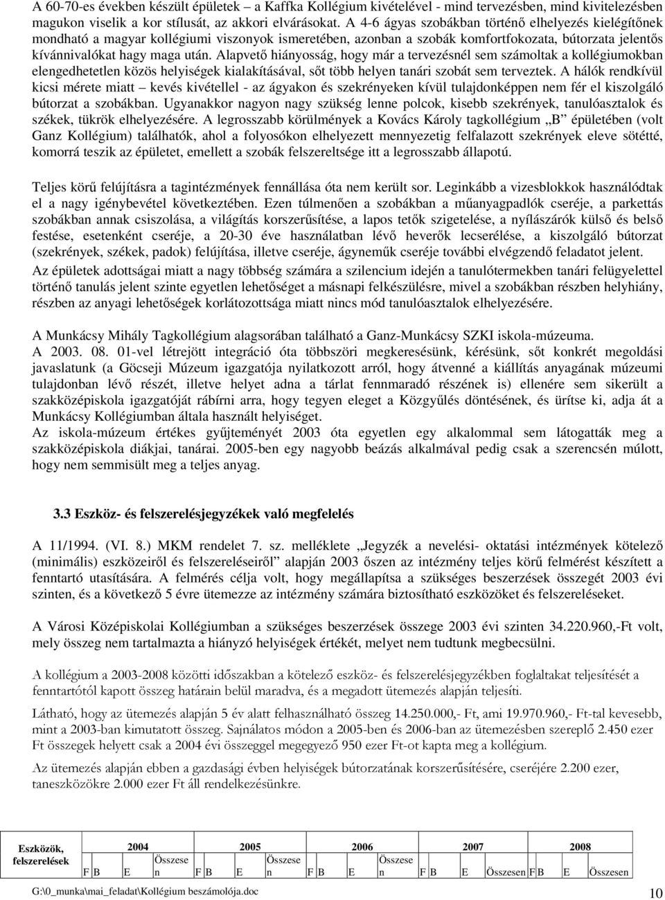 Alapvet hiányosság, hogy már a tervezésnél sem számoltak a kollégiumokban elengedhetetlen közös helyiségek kialakításával, st több helyen tanári szobát sem terveztek.