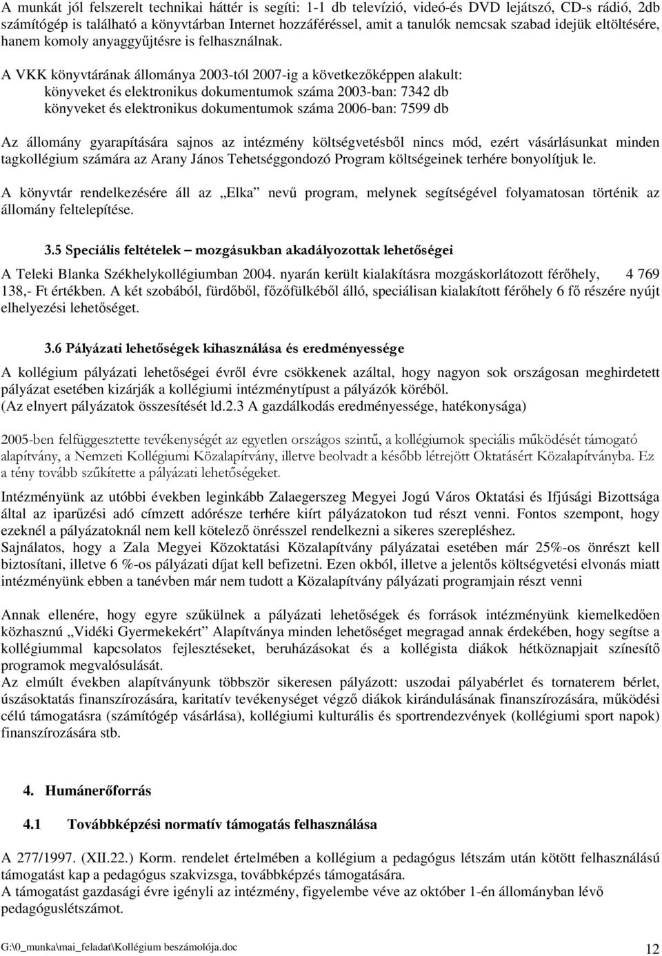 A VKK könyvtárának állománya 2003-tól 2007-ig a következképpen alakult: könyveket és elektronikus dokumentumok száma 2003-ban: 7342 db könyveket és elektronikus dokumentumok száma 2006-ban: 7599 db