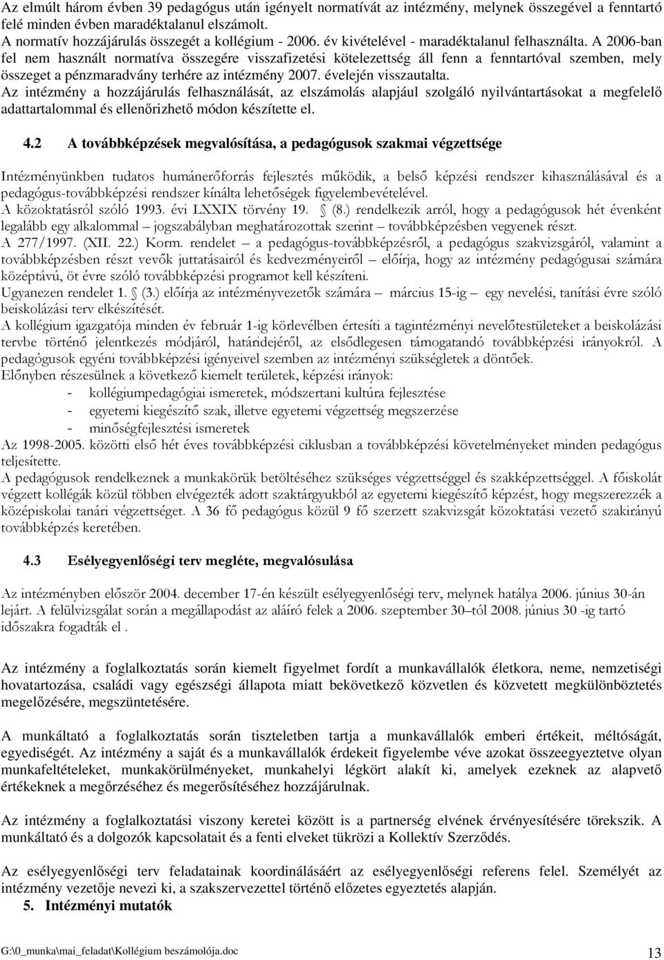 A 2006-ban fel nem használt normatíva összegére visszafizetési kötelezettség áll fenn a fenntartóval szemben, mely összeget a pénzmaradvány terhére az intézmény 2007. évelején visszautalta.