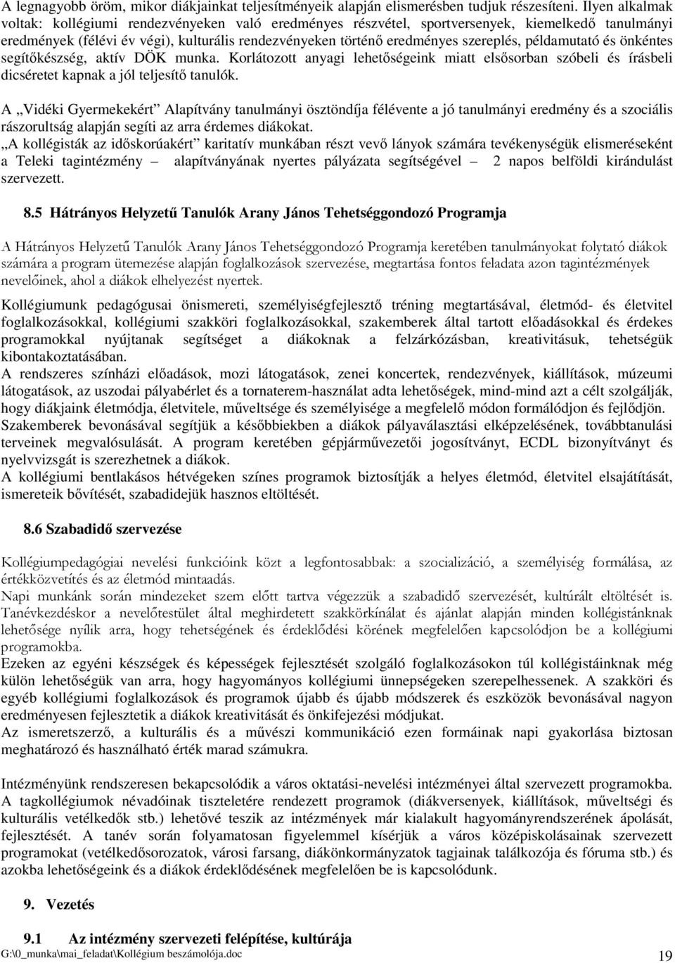 példamutató és önkéntes segítkészség, aktív DÖK munka. Korlátozott anyagi lehetségeink miatt elssorban szóbeli és írásbeli dicséretet kapnak a jól teljesít tanulók.