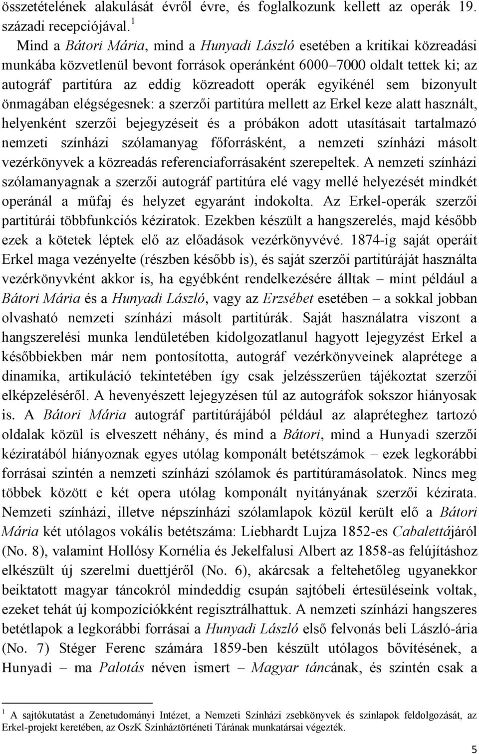 egyikénél sem bizonyult önmagában elégségesnek: a szerzői partitúra mellett az Erkel keze alatt használt, helyenként szerzői bejegyzéseit és a próbákon adott utasításait tartalmazó nemzeti színházi