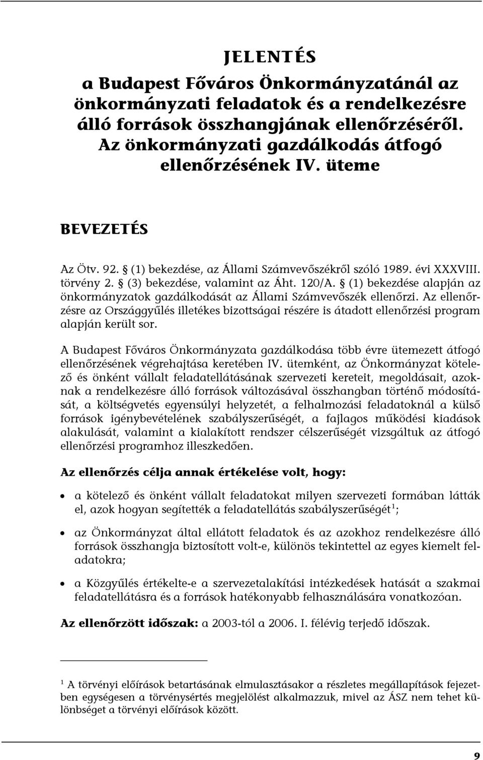 (1) bekezdése alapján az önkormányzatok gazdálkodását az Állami Számvevőszék ellenőrzi. Az ellenőrzésre az Országgyűlés illetékes bizottságai részére is átadott ellenőrzési program alapján került sor.