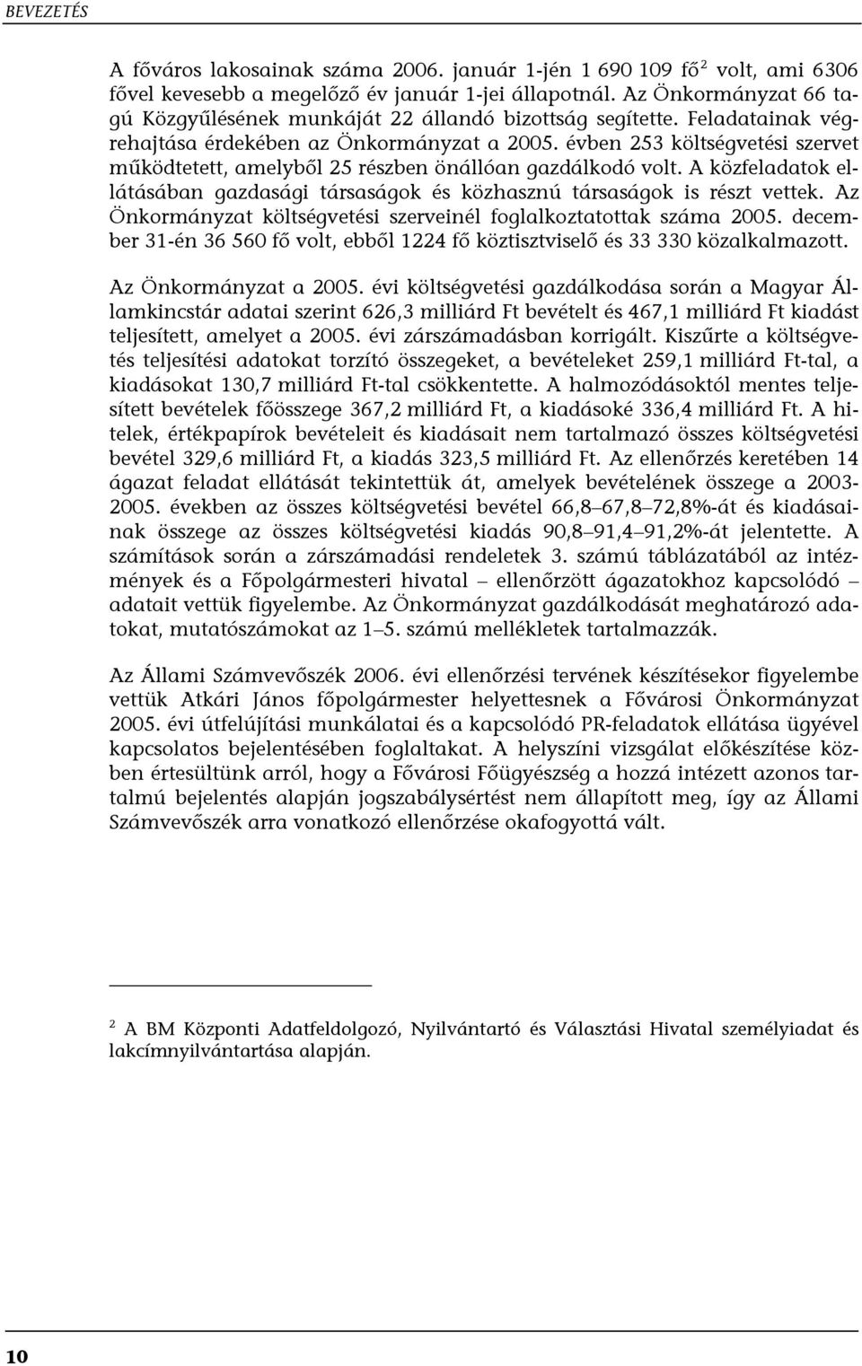 évben 253 költségvetési szervet működtetett, amelyből 25 részben önállóan gazdálkodó volt. A közfeladatok ellátásában gazdasági társaságok és közhasznú társaságok is részt vettek.