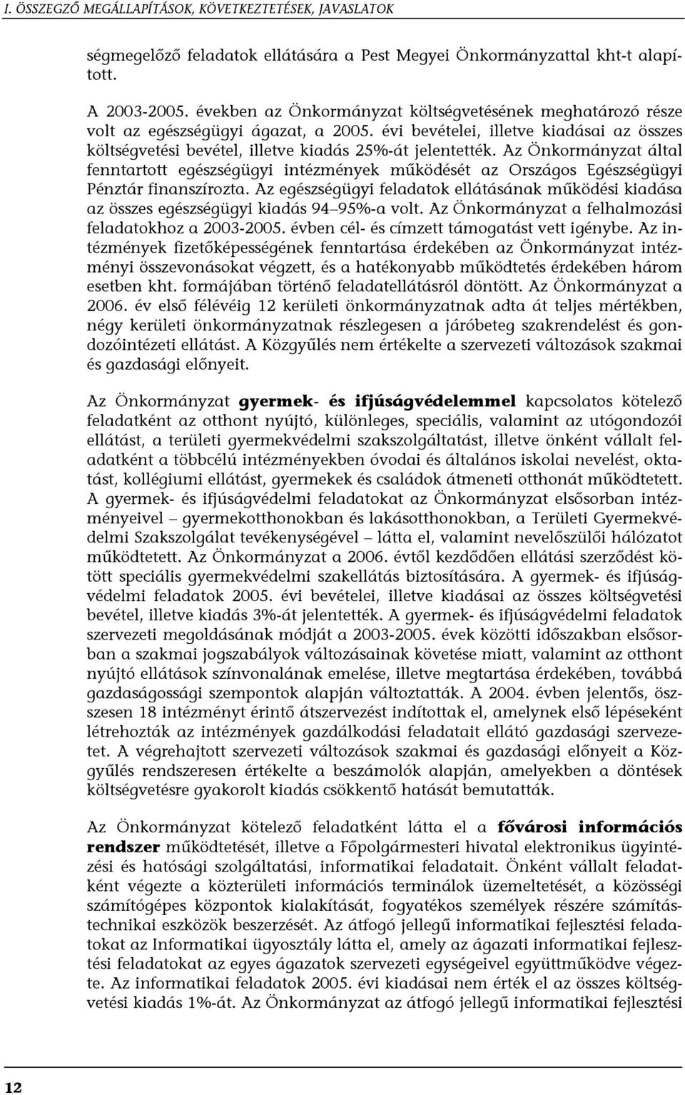 Az Önkormányzat által fenntartott egészségügyi intézmények működését az Országos Egészségügyi Pénztár finanszírozta.