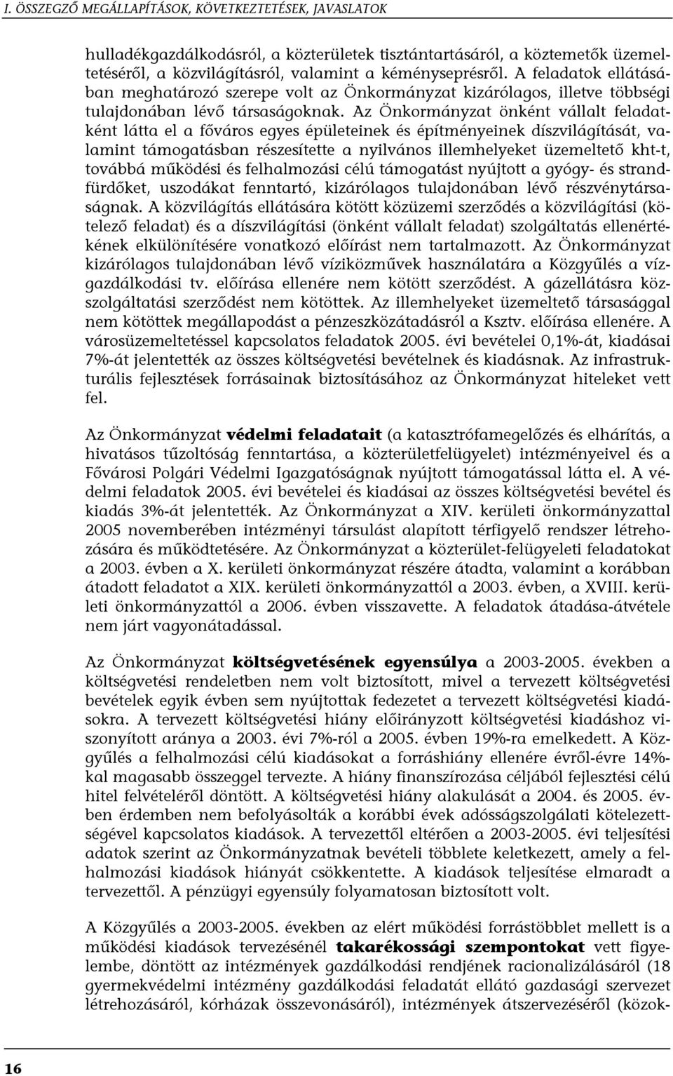 Az Önkormányzat önként vállalt feladatként látta el a főváros egyes épületeinek és építményeinek díszvilágítását, valamint támogatásban részesítette a nyilvános illemhelyeket üzemeltető kht-t,