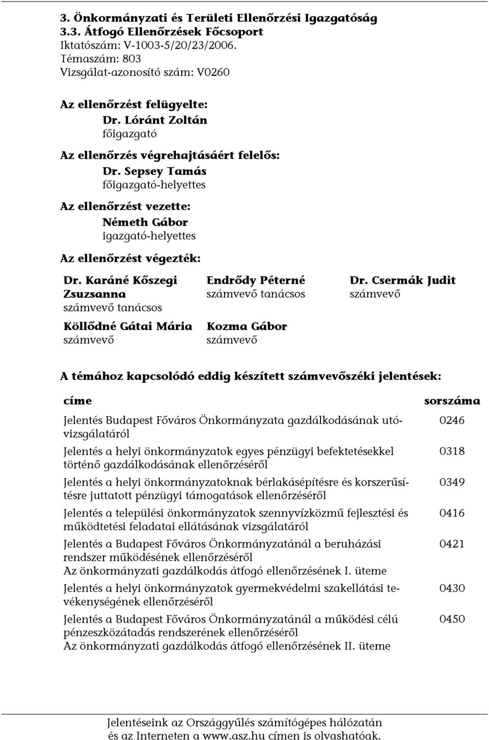 Karáné Kőszegi Zsuzsanna számvevő tanácsos Köllődné Gátai Mária számvevő Endrődy Péterné számvevő tanácsos Kozma Gábor számvevő Dr.