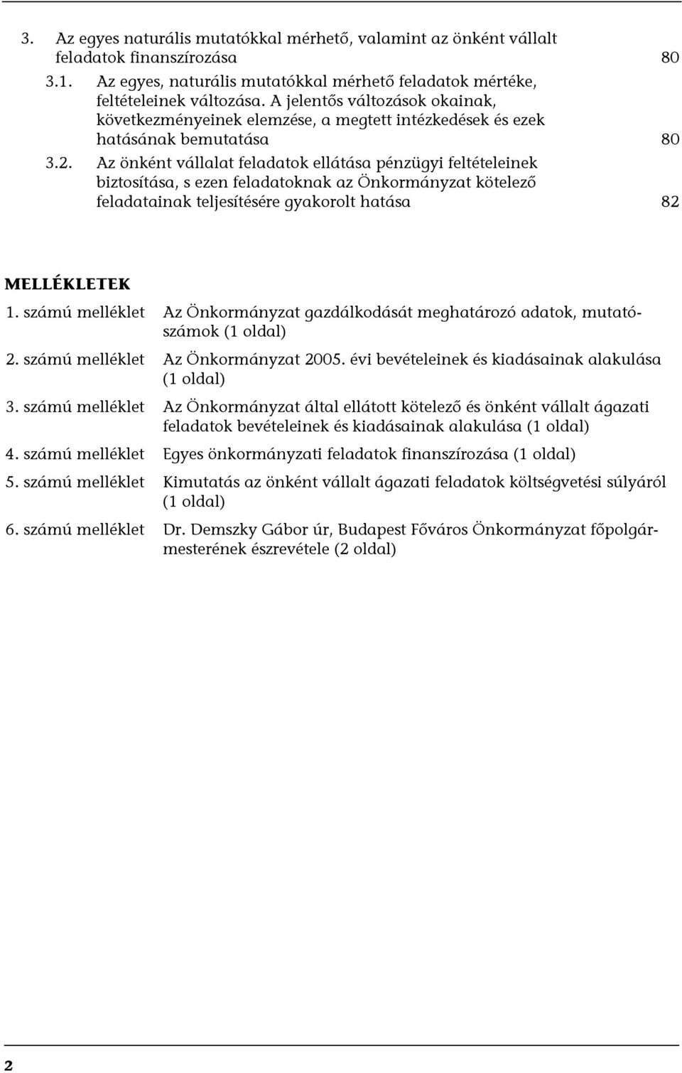 Az önként vállalat feladatok ellátása pénzügyi feltételeinek biztosítása, s ezen feladatoknak az Önkormányzat kötelező feladatainak teljesítésére gyakorolt hatása 82 MELLÉKLETEK 1.