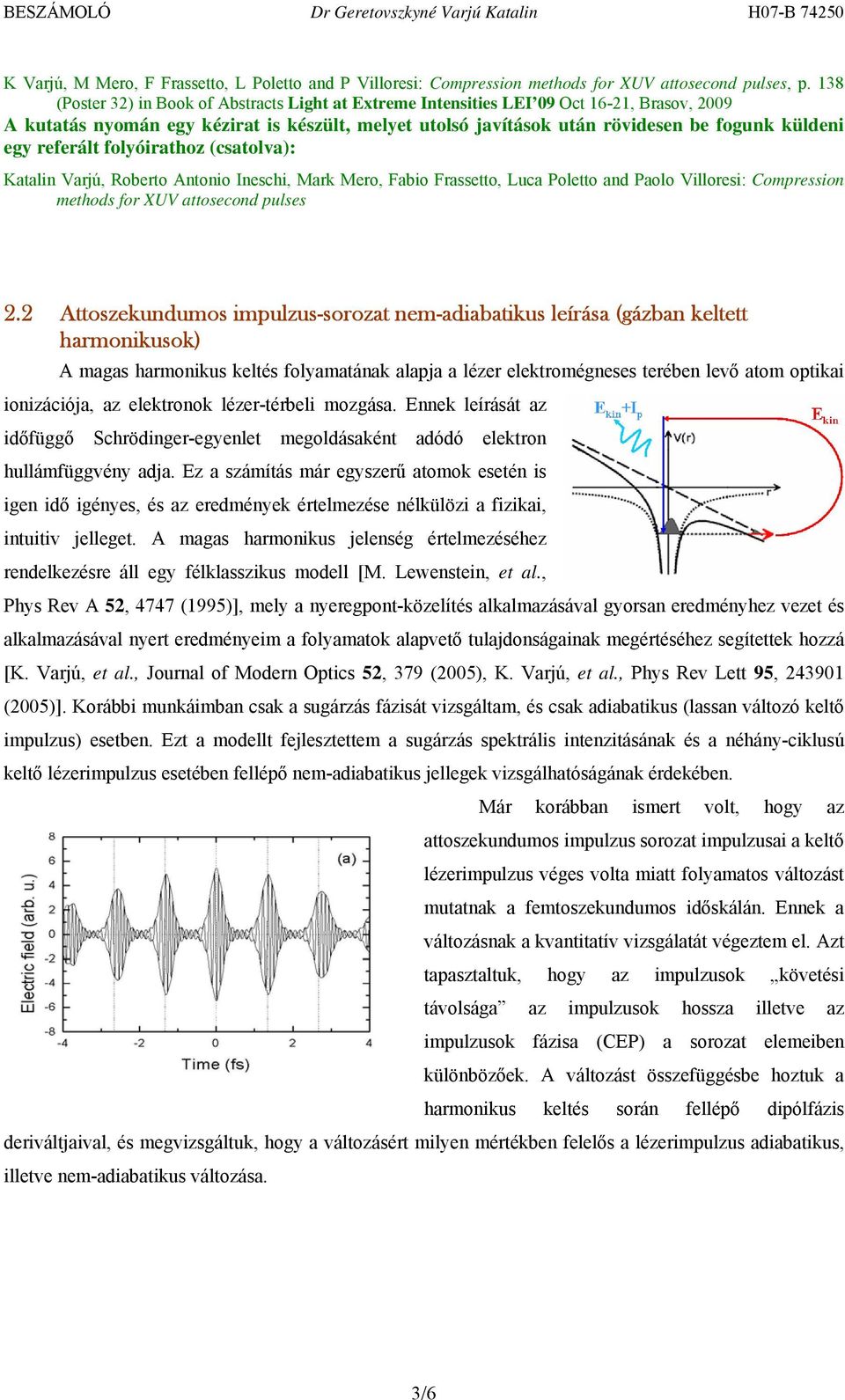 referált folyóirathoz (csatolva): Katalin Varjú, Roberto Antonio Ineschi, Mark Mero, Fabio Frassetto, Luca Poletto and Paolo Villoresi: Compression methods for XUV attosecond pulses.