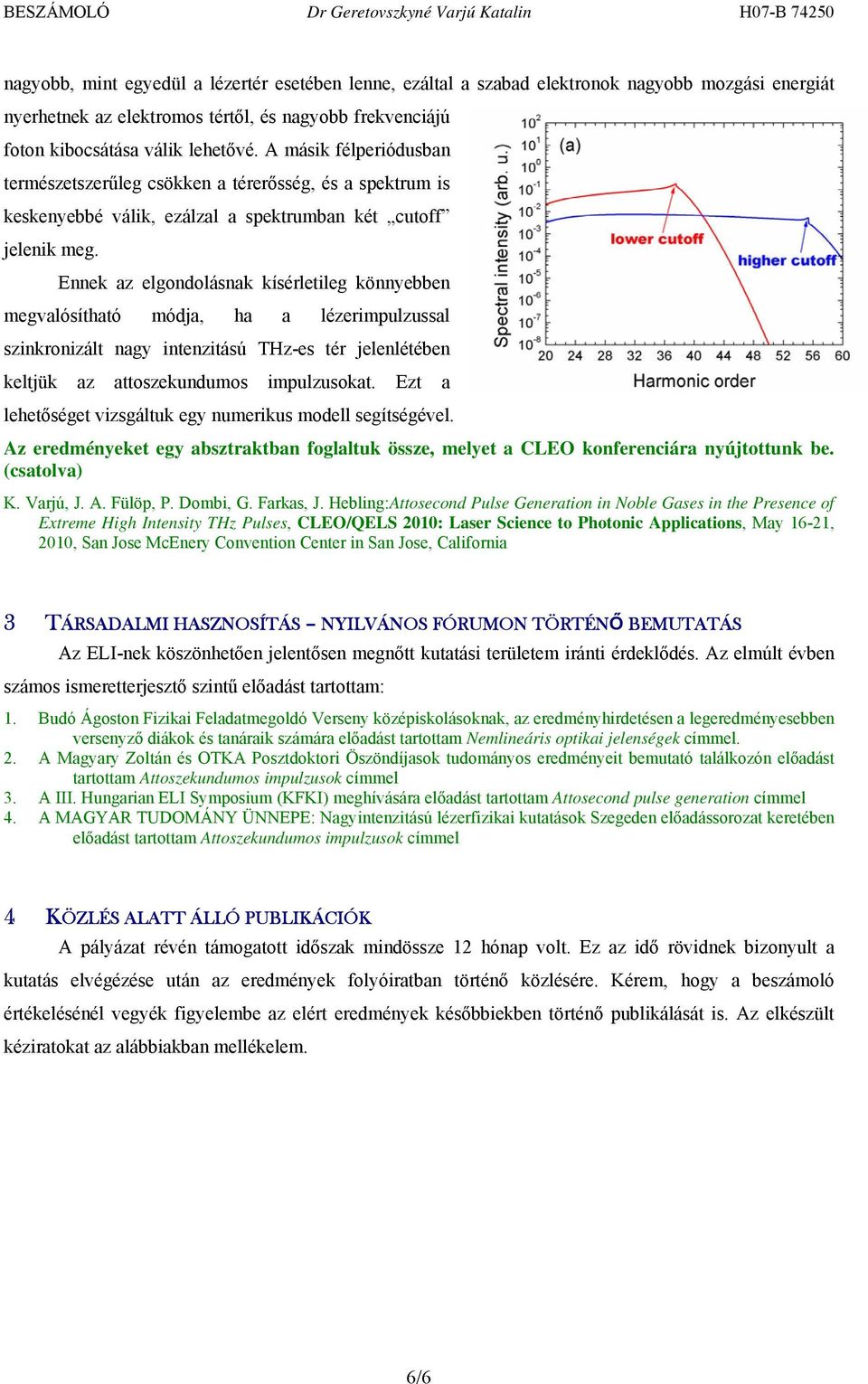 Ennek az elgondolásnak kísérletileg könnyebben megvalósítható módja, ha a lézerimpulzussal szinkronizált nagy intenzitású THz-es tér jelenlétében keltjük az attoszekundumos impulzusokat.