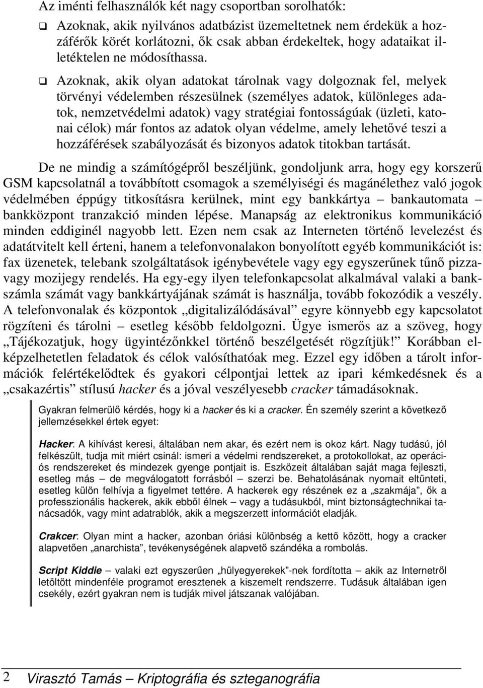 Azoknak, akik olyan adatokat tárolnak vagy dolgoznak fel, melyek törvényi védelemben részesülnek (személyes adatok, különleges adatok, nemzetvédelmi adatok) vagy stratégiai fontosságúak (üzleti,