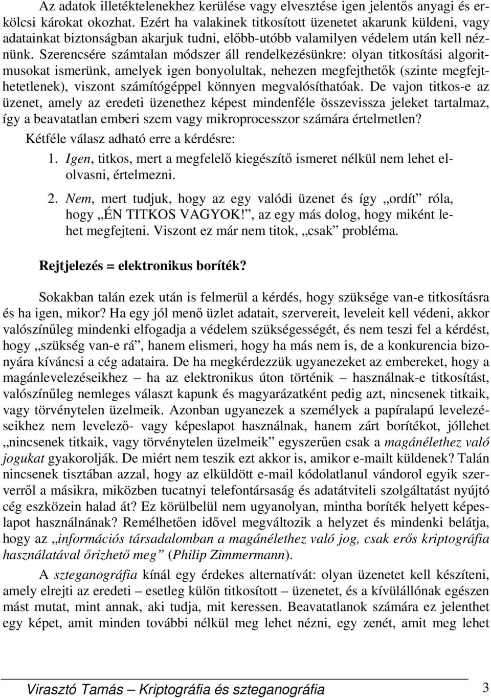 Szerencsére számtalan módszer áll rendelkezésünkre: olyan titkosítási algoritmusokat ismerünk, amelyek igen bonyolultak, nehezen megfejthetők (szinte megfejthetetlenek), viszont számítógéppel könnyen