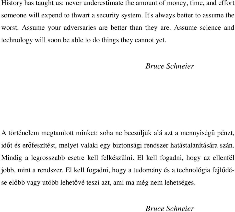 Bruce Schneier A történelem megtanított minket: soha ne becsüljük alá azt a mennyiségű pénzt, időt éserőfeszítést, melyet valaki egy biztonsági rendszer hatástalanítására szán.