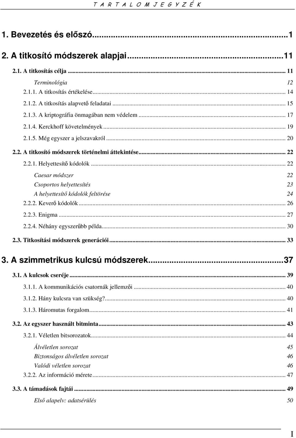 .. 22 Caesar módszer 22 Csoportos helyettesítés 23 A helyettesítő kódolók feltörése 24 2.2.2. Keverő kódolók... 26 2.2.3. Enigma... 27 2.2.4. Néhány egyszerűbb példa... 30 2.3. Titkosítási módszerek generációi.