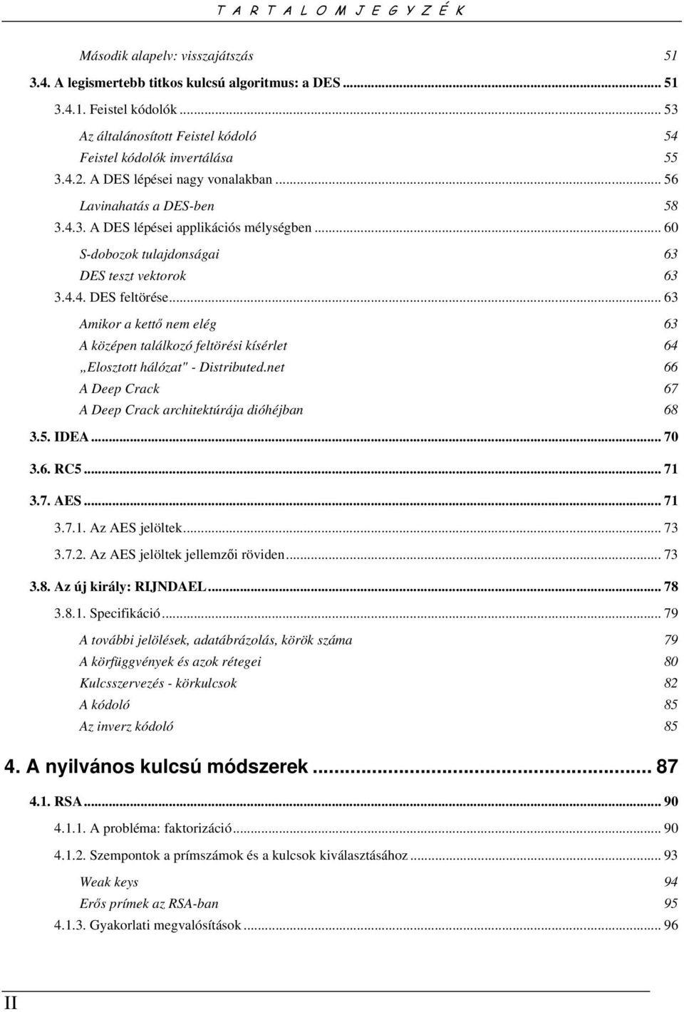 .. 60 S-dobozok tulajdonságai 63 DES teszt vektorok 63 3.4.4. DES feltörése... 63 Amikor a kettő nem elég 63 A középen találkozó feltörési kísérlet 64 Elosztott hálózat" - Distributed.