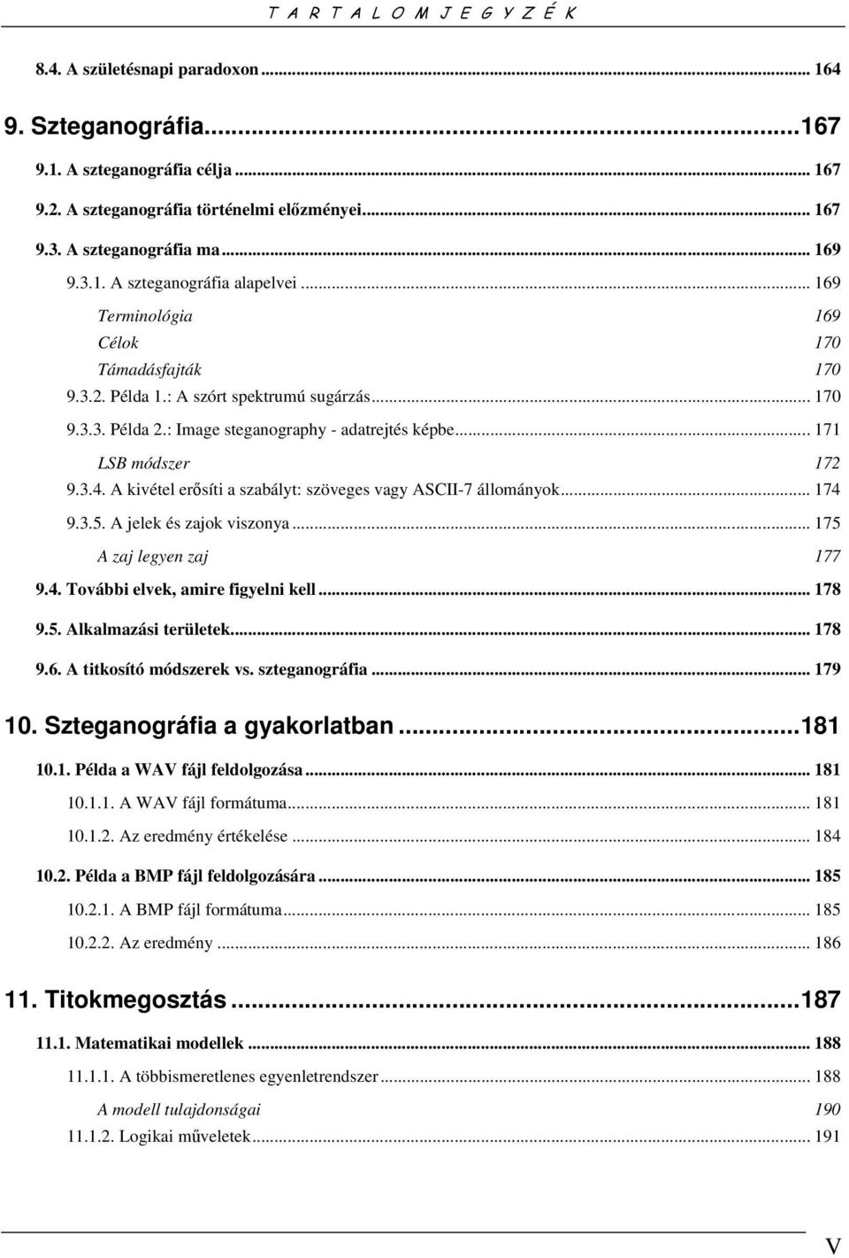 : Image steganography - adatrejtés képbe... 171 LSB módszer 172 9.3.4. A kivétel erősíti a szabályt: szöveges vagy ASCII-7 állományok... 174 9.3.5. A jelek és zajok viszonya.