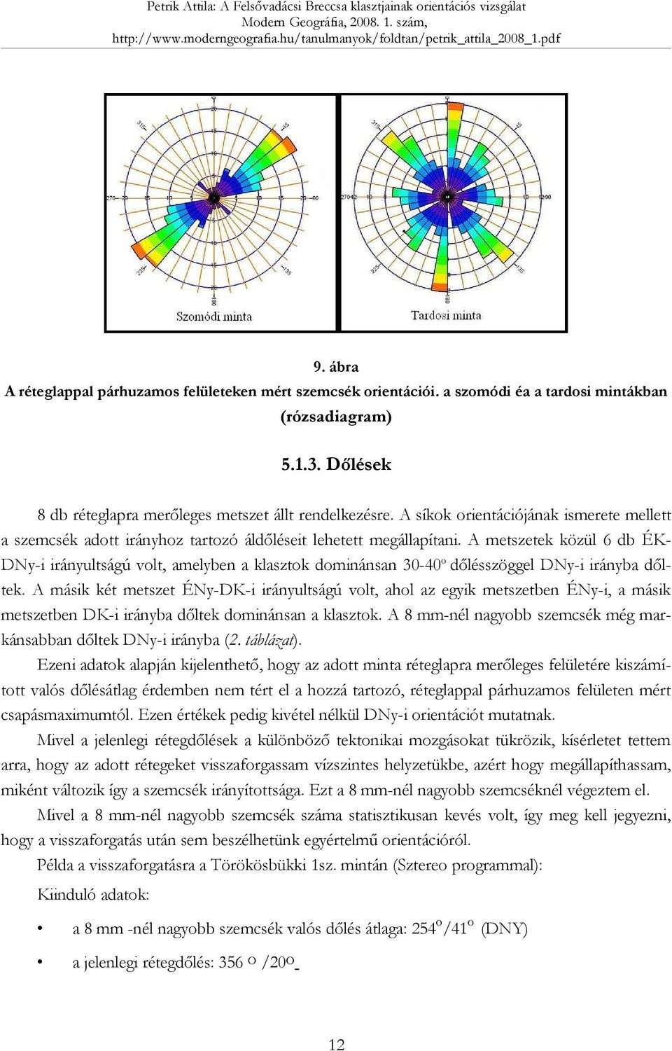 A metszetek közül 6 db ÉKDNy-i irányultságú volt, amelyben a klasztok dominánsan 30-40o dőlésszöggel DNy-i irányba dőltek.