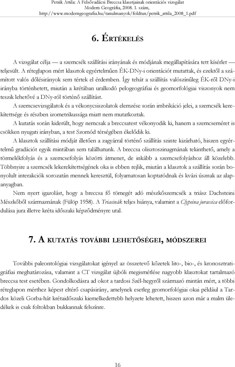 Így tehát a szállítás valószínűleg ÉK-ről DNy-i irányba történhetett, miután a krétában uralkodó pelogeográfiai és geomorfológiai viszonyok nem teszik lehetővé a DNy-ról történő szállítást.