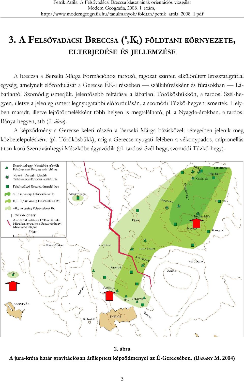 Jelentősebb feltárásai a lábatlani Törökösbükkön, a tardosi Szél-hegyen, illetve a jelenleg ismert legnyugatabbi előfordulásán, a szomódi Tűzkő-hegyen ismertek.