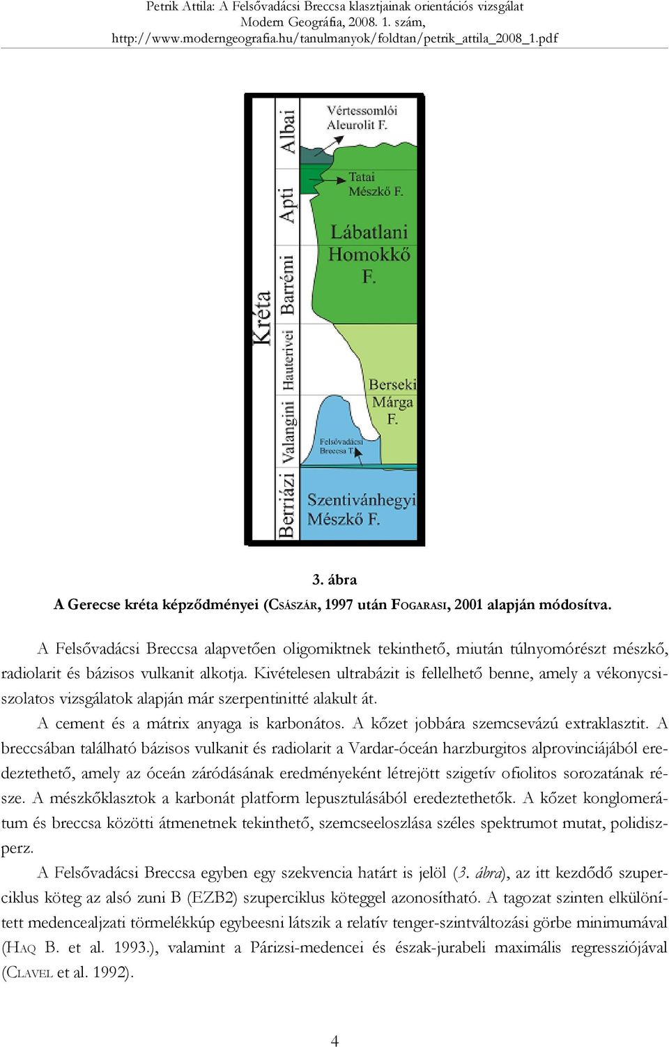 Kivételesen ultrabázit is fellelhető benne, amely a vékonycsiszolatos vizsgálatok alapján már szerpentinitté alakult át. A cement és a mátrix anyaga is karbonátos.