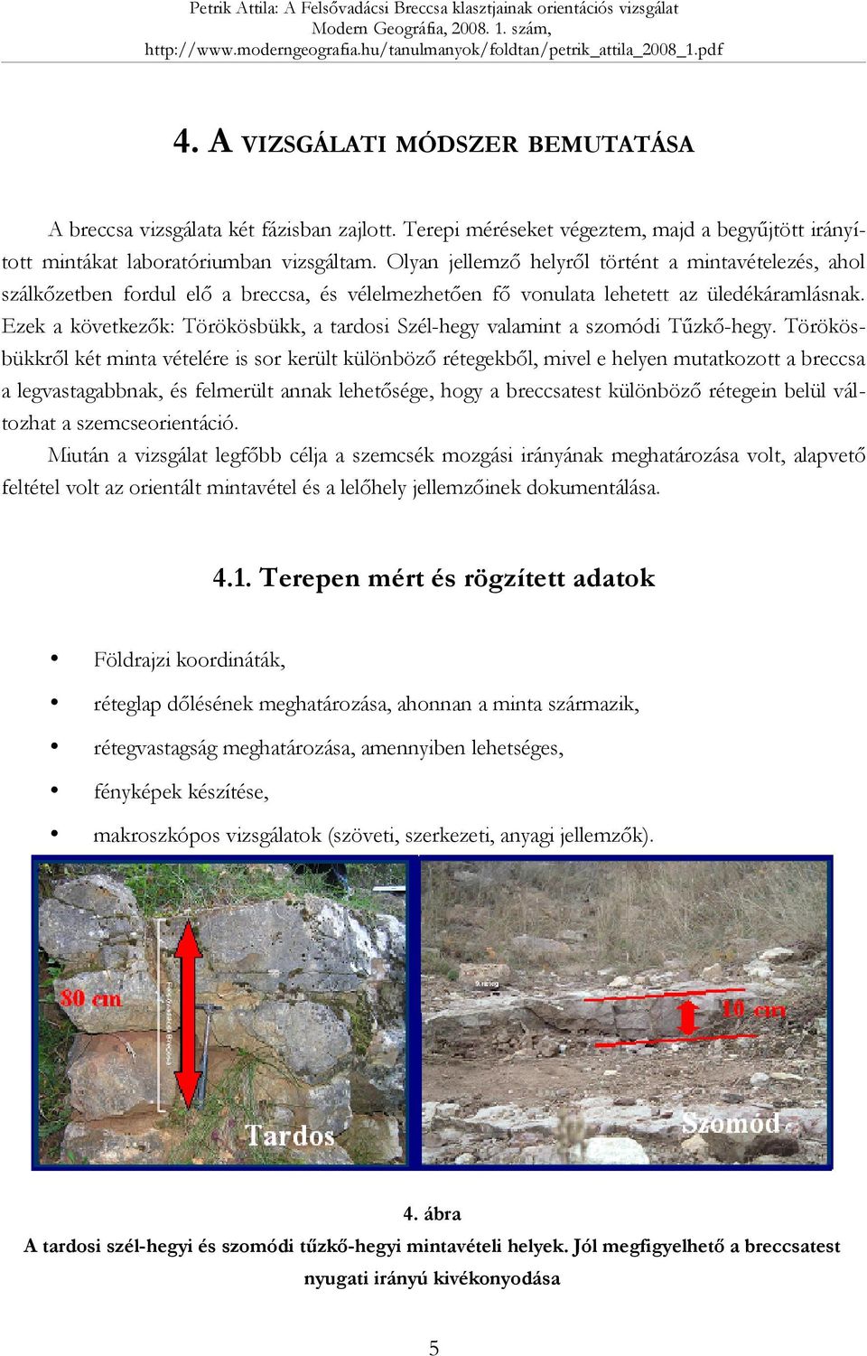 Ezek a következők: Törökösbükk, a tardosi Szél-hegy valamint a szomódi Tűzkő-hegy.