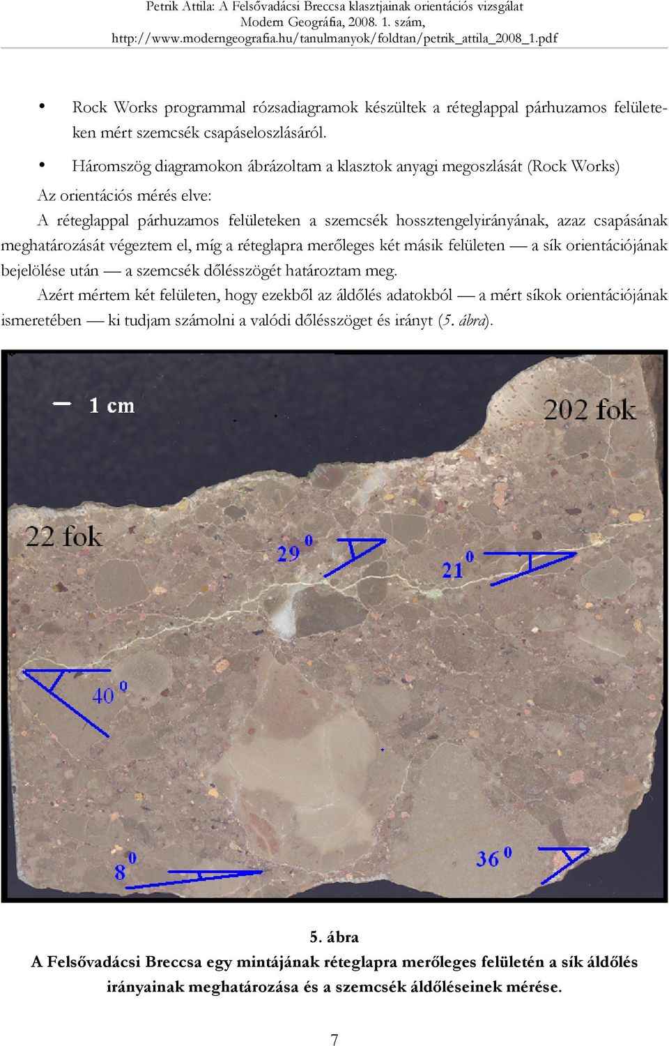 meghatározását végeztem el, míg a réteglapra merőleges két másik felületen a sík orientációjának bejelölése után a szemcsék dőlésszögét határoztam meg.