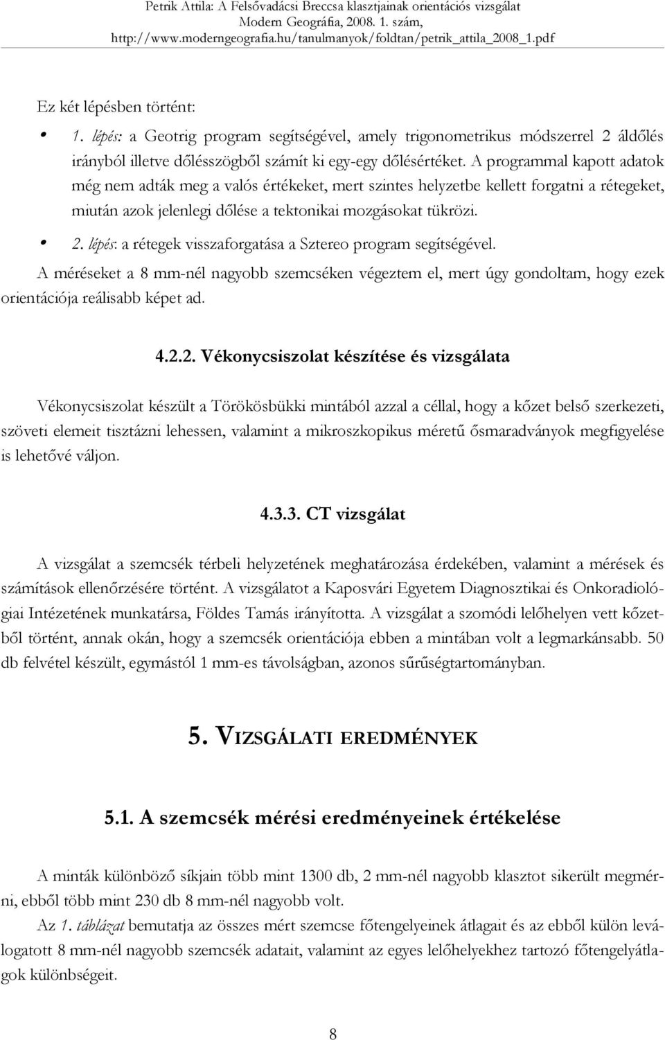 lépés: a rétegek visszaforgatása a Sztereo program segítségével. A méréseket a 8 mm-nél nagyobb szemcséken végeztem el, mert úgy gondoltam, hogy ezek orientációja reálisabb képet ad. 4.2.