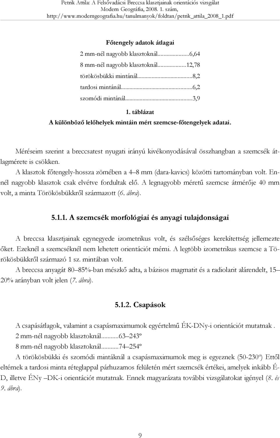 A klasztok főtengely-hossza zömében a 4 8 mm (dara-kavics) közötti tartományban volt. Ennél nagyobb klasztok csak elvétve fordultak elő.