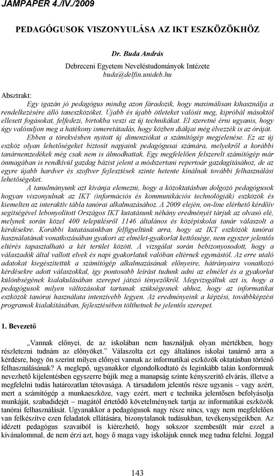 Újabb és újabb ötleteket valósít meg, kipróbál másoktól ellesett fogásokat, felfedezi, birtokba veszi az új technikákat.