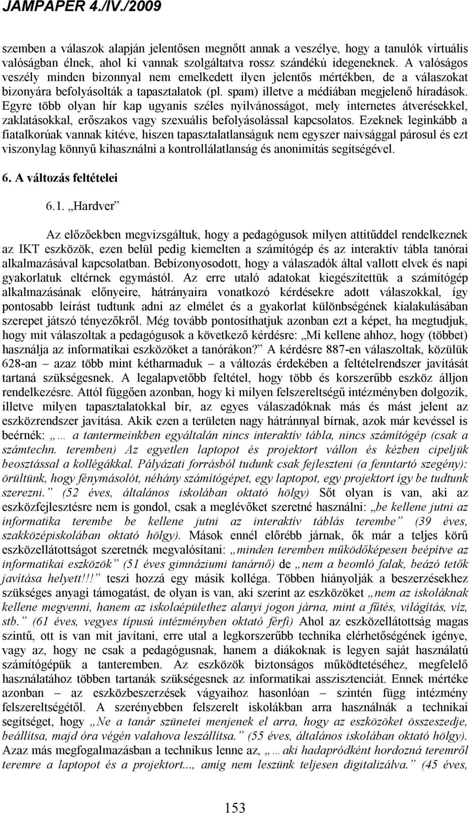 Egyre több olyan hír kap ugyanis széles nyilvánosságot, mely internetes átverésekkel, zaklatásokkal, erőszakos vagy szexuális befolyásolással kapcsolatos.