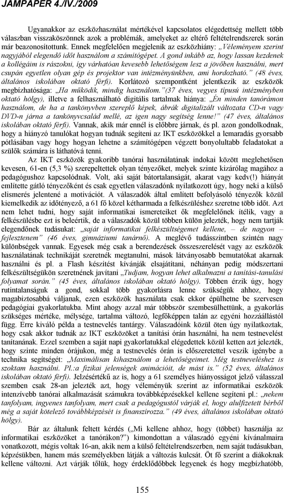 A gond inkább az, hogy lassan kezdenek a kollégáim is rászokni, így várhatóan kevesebb lehetőségem lesz a jövőben használni, mert csupán egyetlen olyan gép és projektor van intézményünkben, ami