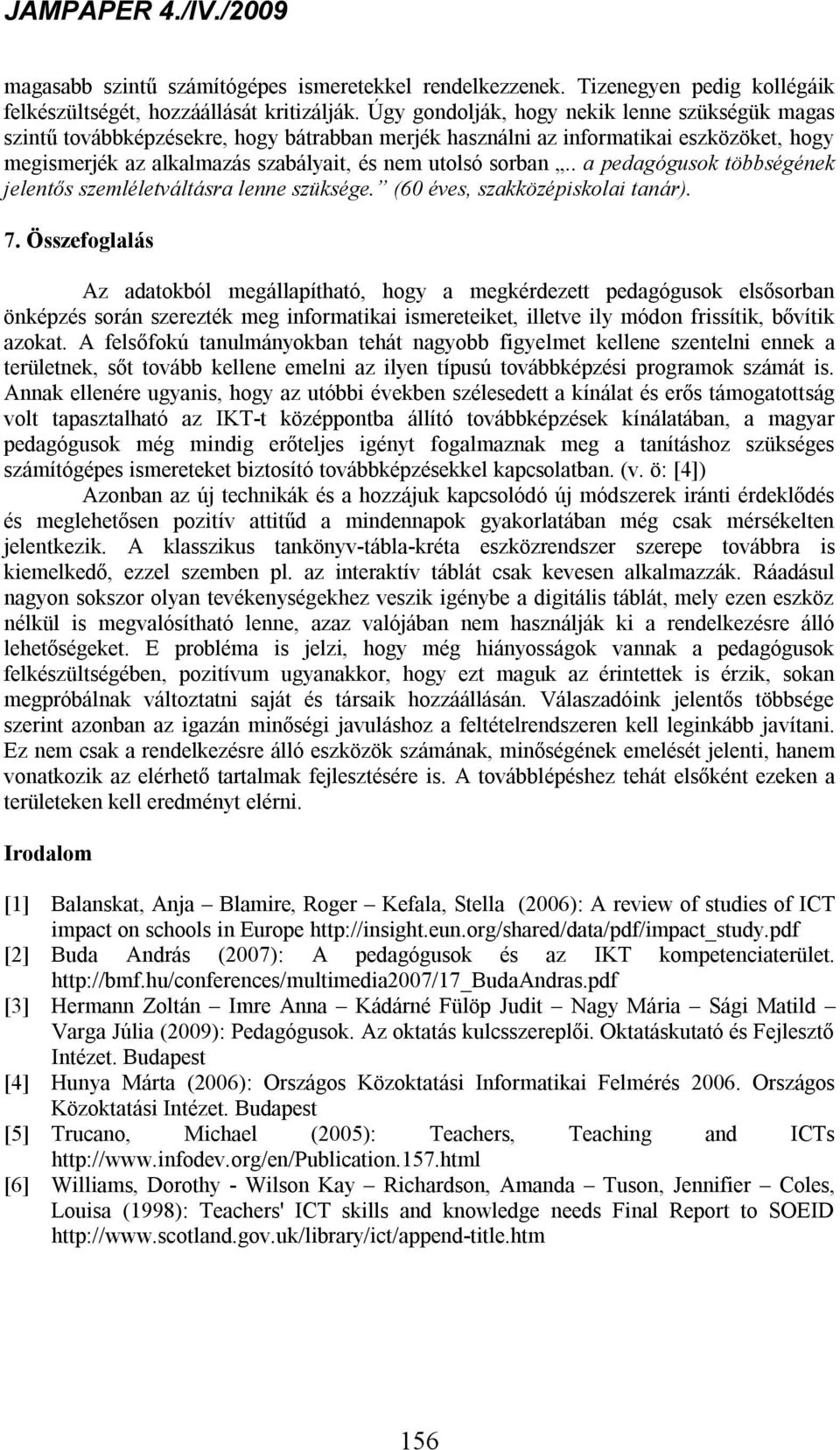 . a pedagógusok többségének jelentős szemléletváltásra lenne szüksége. (60 éves, szakközépiskolai tanár). 7.