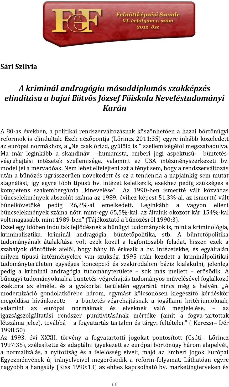 Ma már leginkább a skandináv -humanista, emberi jogi aspektusú- büntetésvégrehajtási intézetek szellemisége, valamint az USA intézményszerkezeti bv. modelljei a mérvadóak.