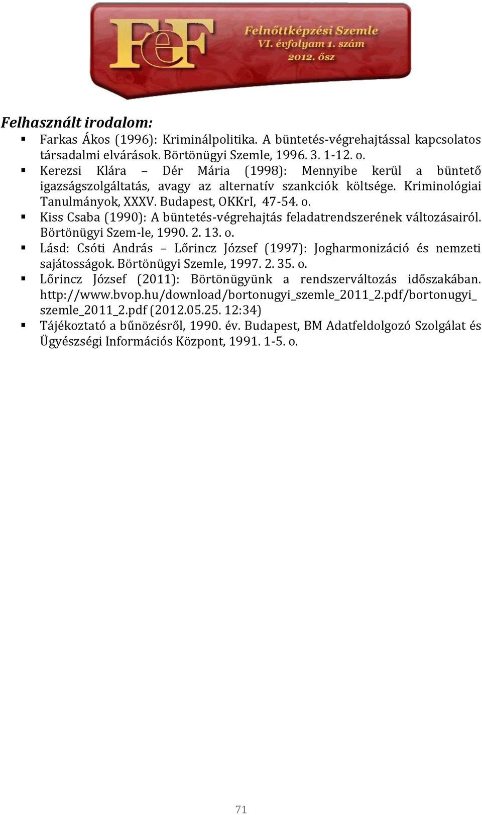 Kiss Csaba (1990): A büntetés-végrehajtás feladatrendszerének változásairól. Börtönügyi Szem-le, 1990. 2. 13. o. Lásd: Csóti András Lőrincz József (1997): Jogharmonizáció és nemzeti sajátosságok.