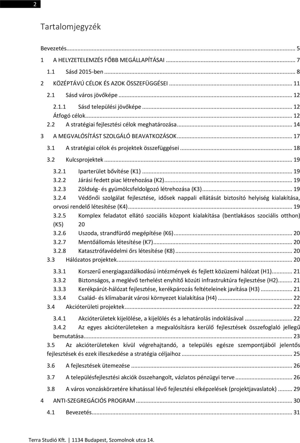 2 Kulcsprojektek... 19 3.2.1 Iparterület bővítése (K1)... 19 3.2.2 Járási fedett piac létrehozása (K2)... 19 3.2.3 Zöldség- és gyümölcsfeldolgozó létrehozása (K3)... 19 3.2.4 Védőnői szolgálat fejlesztése, idősek nappali ellátását biztosító helyiség kialakítása, orvosi rendelő létesítése (K4).