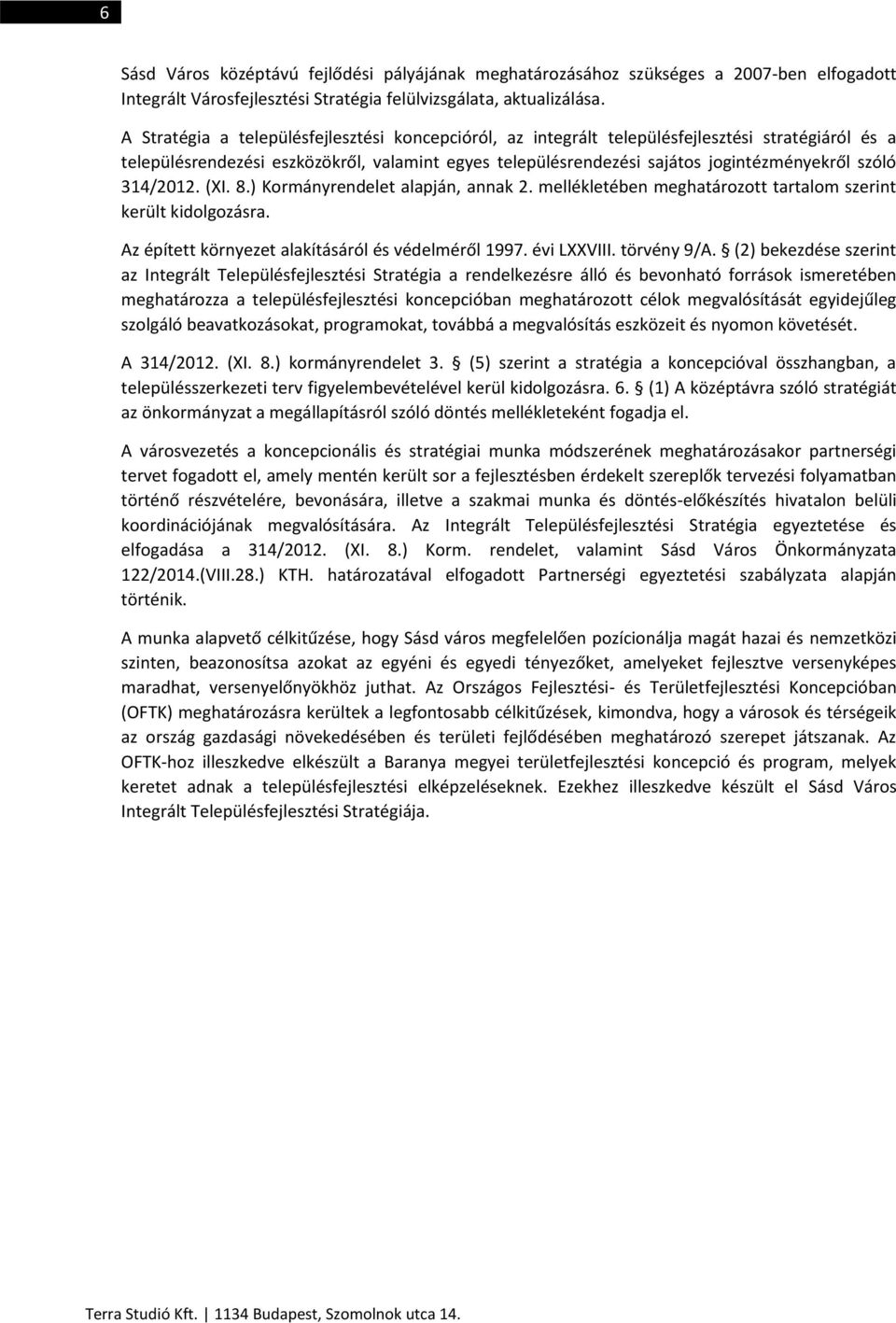 314/2012. (XI. 8.) Kormányrendelet alapján, annak 2. mellékletében meghatározott tartalom szerint került kidolgozásra. Az épített környezet alakításáról és védelméről 1997. évi LXXVIII. törvény 9/A.