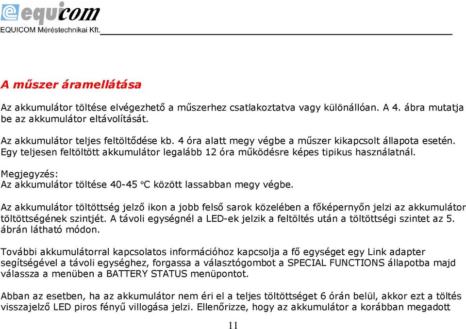 Megjegyzés: Az akkumulátor töltése 40-45 C között lassabban megy végbe. Az akkumulátor töltöttség jelző ikon a jobb felső sarok közelében a főképernyőn jelzi az akkumulátor töltöttségének szintjét.