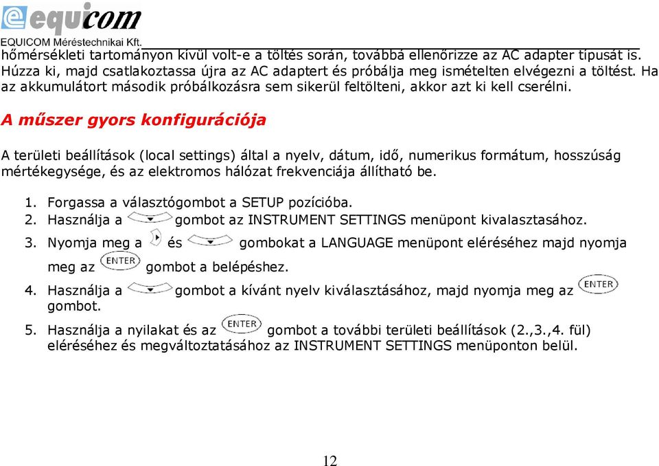 A műszer gyors konfigurációja A területi beállítások (local settings) által a nyelv, dátum, idő, numerikus formátum, hosszúság mértékegysége, és az elektromos hálózat frekvenciája állítható be. 1.