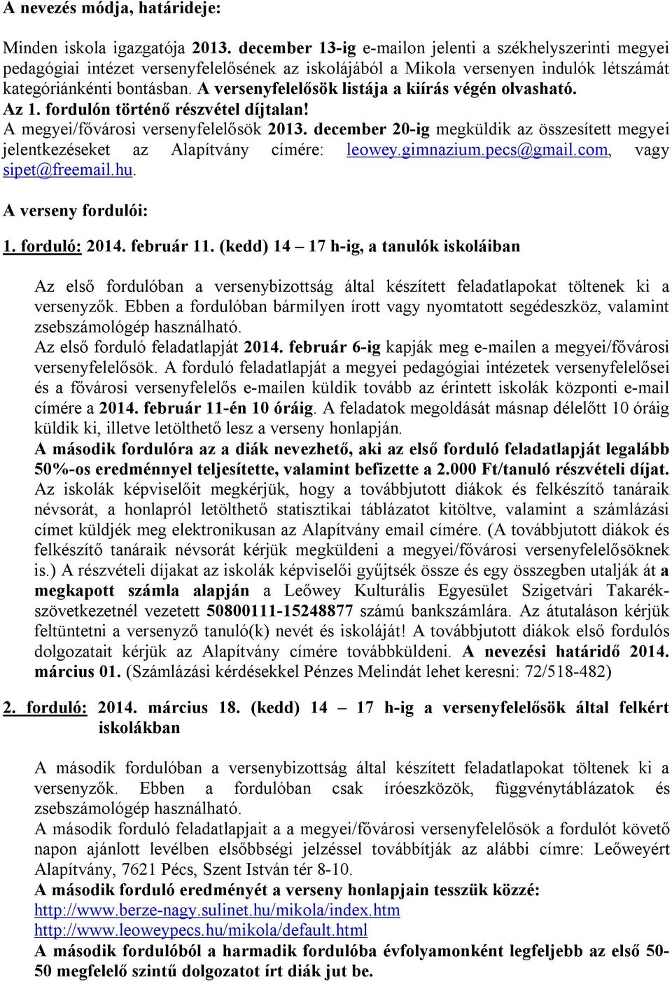 A versenyfelelősök listája a kiírás végén olvasható. Az 1. fordulón történő részvétel díjtalan! A megyei/fővárosi versenyfelelősök 2013.