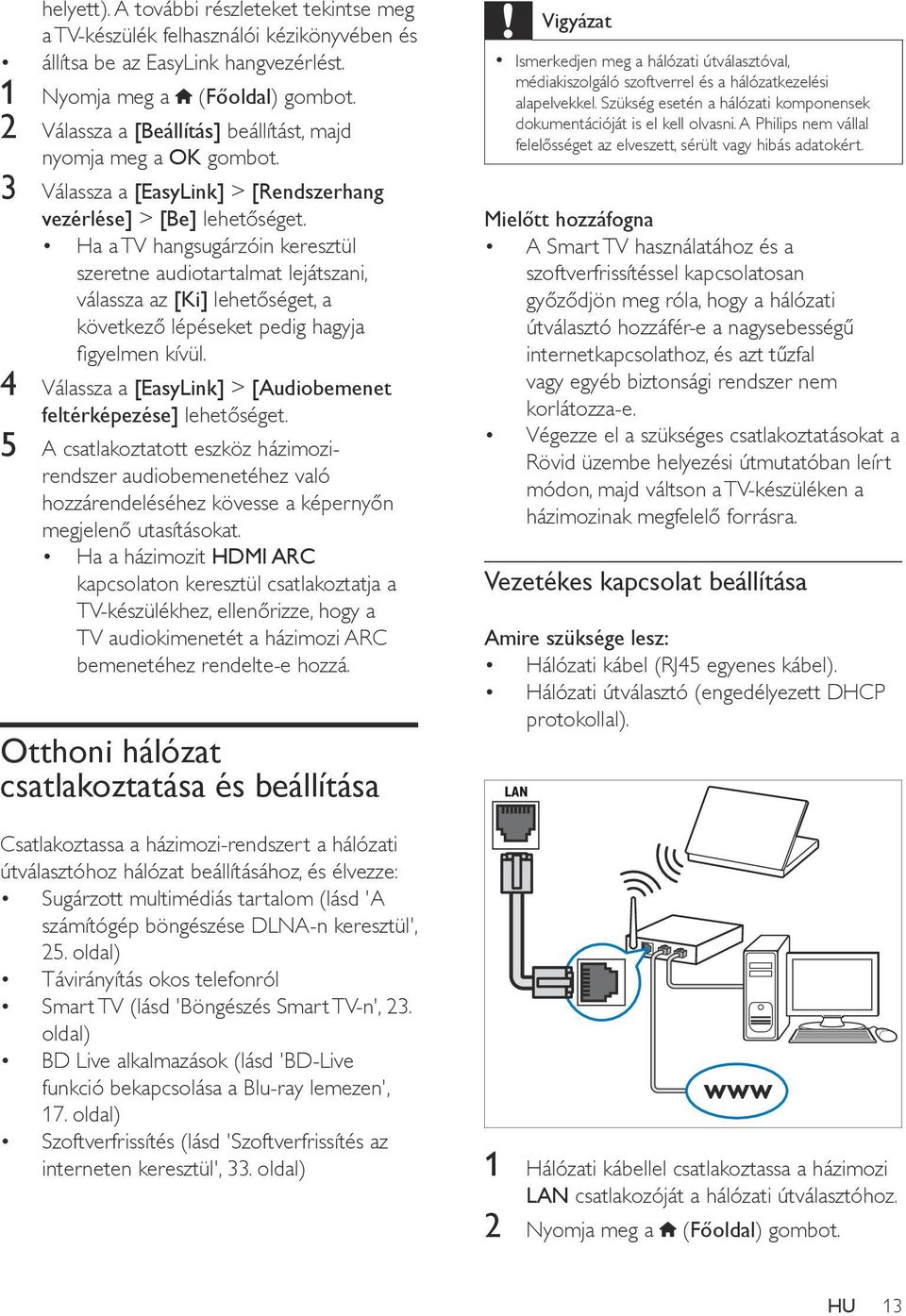 Ha a TV hangsugárzóin keresztül szeretne audiotartalmat lejátszani, válassza az [Ki] lehetőséget, a következő lépéseket pedig hagyja figyelmen kívül.